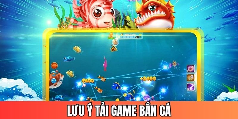 Để tải game bắn cá thành công cần lưu ý một số điều quan trọng